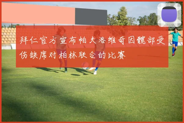 拜仁官方宣布帕夫洛维奇因髋部受伤缺席对柏林联合的比赛