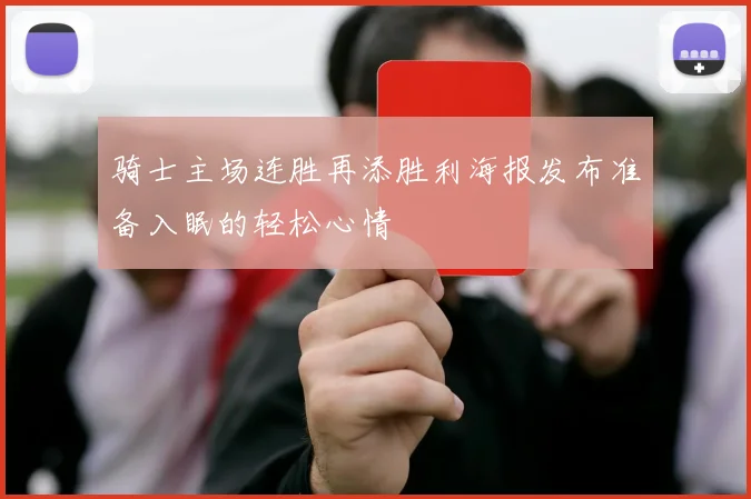 骑士主场连胜再添胜利海报发布准备入眠的轻松心情
